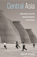 Central Asia: A New History from the Imperial Conquests to the Present 0691235198 Book Cover