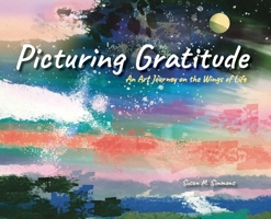 Picturing Gratitude: An Art Journey on the Wings of LIfe 0972468234 Book Cover