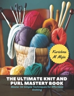 The Ultimate Knit and Purl Mastery Book: Master 50 Simple Techniques for Effortless Knitting B0CLVBP18V Book Cover