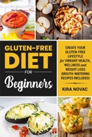 Gluten-Free Diet for Beginners: Create Your Gluten-Free Lifestyle for Vibrant Health, Wellness and Weight Loss (Mouth-Watering Recipes Included) 1515302865 Book Cover