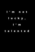 I’m not lucky, I’m talented: 120 PAGES 6X9 165866440X Book Cover