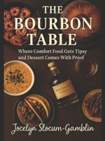 The Bourbon Table : Where comfort food gets sassy and desserts come with proof 1970282010 Book Cover