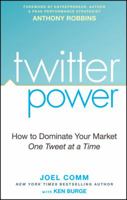 Twitter Power: How to Dominate Your Market One Tweet at a Time
