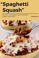 Spaghetti Squash: Learn How to Cook Spaghetti Squash with Delicious Spaghetti Squash Recipes! 1541029496 Book Cover