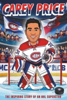 Carey Price: The Inspiring Story of an NHL Superstar - A Hockey Biography for Kids About the Legendary Montreal Canadiens Goalie. B0F2SGV4YY Book Cover