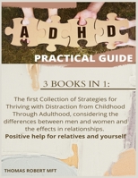 ADHD PRACTICAL GUIDE: 3BOOKS IN 1: The First Collection of Strategies for Thriving with Distraction from Childhood Through Adulthood, Considering the ... and Women and The Effects in Relationships. null Book Cover