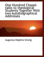 One hundred chapel-talks to theological students, together with two autobiographical addresses 1164899848 Book Cover