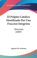 El Pulpito Catolico Hostilizado Por Una Fraccion Integrista: Discursos (1887) 1161153756 Book Cover