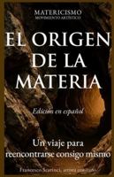 EL ORIGEN DE LA MATERIA: Un viaje para reencontrarse consigo mismo (Matericismo) (Spanish Edition) B0G4J9S8FK Book Cover