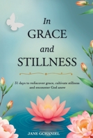 IN GRACE AND STILLNESS: 31 days to rediscover grace, cultivate stillness and encounter God anew B0FMP5RHZ5 Book Cover