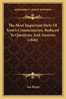 The Most Important Parts of Kent's Commentaries, Reduced to Questions and Answers 1240069324 Book Cover