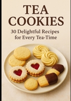 Tea Cookies: 30 Delightful Recipes for Every Tea-Time B0FQD6NH38 Book Cover