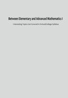 Between Elementary and Advanced Mathematics I: - Interesting Topics not Covered in School/College Syllabus 1795865709 Book Cover