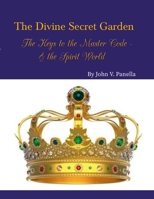 The Divine Secret Garden - The Keys to the Master Code - & the Spirit World PAPERBACK: Book 4 - Paperback 1312604484 Book Cover