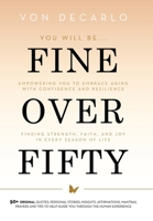 Fine Over Fifty: Empowering You to Embrace Aging with Confidence and Resilience Finding Strength, Faith, and Joy in Every Season of Life B0FSG7F1L9 Book Cover