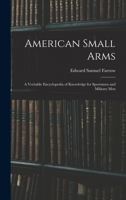 American Small Arms; a Veritable Encyclopedia of Knowledge for Sportsmen and Military Men 1017007837 Book Cover