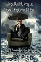 A logical Guide to seeing and understanding corrupt Politicians: The NEW American Revolution: Reclaiming Our Government from the Crooks Who Hold it Hostage 3000358234 Book Cover