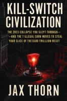 KILL-SWITCH CIVILIZATION: THE 2023 COLLAPSE YOU SLEPT THROUGH— AND THE 7 ILLEGAL-SOON MOVES TO STEAL YOUR SLICE OF THE $500 TRILLION RESET B0G4VPFP66 Book Cover