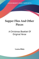 Supper Flies and Other Pieces, a Christmas Booklet of Original Verse 0548493588 Book Cover