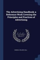 The Advertising Handbook: A Reference Work Covering The Principles And Practices Of Advertising 101813106X Book Cover