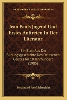 Jean Pauls Jugend Und Erstes Auftreten In Der Literatur: Ein Blatt Aus Der Bildungsgeschichte Des Deutschen Geistes Im 18 Jahrhundert (1905) 1168457629 Book Cover