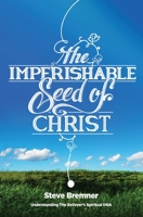 The Imperishable Seed of Christ: Understanding The Believer's Spiritual D.N.A. 1987483731 Book Cover