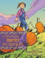 The Perfectly Imperfect Pumpkin 1449075371 Book Cover