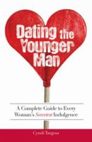 Dating the Younger Man: Guide to Every Woman's Sweetest Indulgence 1598696688 Book Cover