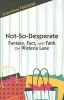 Not-so-desperate: Fantasy, Fact And Faith on Wisteria Lane 082722513X Book Cover