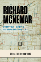 Richard McNemar: Frontier Heretic and Shaker Apostle 0253065046 Book Cover