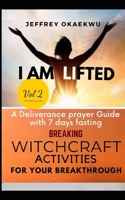 I AM LIFTED: A Deliverance Prayer Guide With 7 days fasting Breaking Witchcraft Activities For Your Breakthrough VOLUME 2 B08FTLZR9R Book Cover