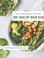 Oh! 1001 Homemade Healthy Main Dish Recipes: Happiness is When You Have a Homemade Healthy Main Dish Cookbook! B08L4HQLTH Book Cover