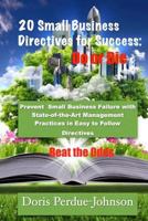 20 Small Business Directives for Success: Do or Die: Prevent Small Business Failure with State-of-the-Art Management Practices in Easy to Follow Directives: Beat the Odds 1537622250 Book Cover