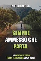 SEMPRE AMMESSO CHE PARTA: (DIS)AVVENTURE DI VIAGGIO, ITALIA - SINGAPORE SENZA AEREI null Book Cover