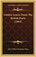 Golden Leaves from the British Poets 1345807260 Book Cover