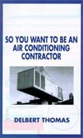 So You Want to Be an Air Conditioning Contractor? 1587219468 Book Cover