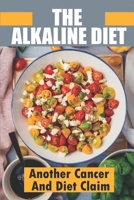 The Alkaline Diet: Another Cancer And Diet Claim: Alkaline Vegan Diet B09FCHDQQP Book Cover