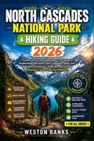 North Cascades National Park HIKING GUIDE 2026: A Complete Step by Step Hiking Guide to Trail Navigation, Detailed Route Descriptions, Scenic ... and Exploring Washington’s Greatest Mountain B0HHTQSBVD Book Cover