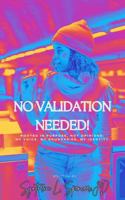 No Validation Needed!: Rooted In Purpose, Not Opinions: My Voice. My Boundaries. My Identity. B0GTGLX4YH Book Cover