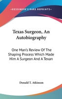 Texas Surgeon, An Autobiography: One Man's Review Of The Shaping Process Which Made Him A Surgeon And A Texan 0548438692 Book Cover