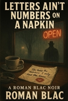 Letters ain't Numbers on a Napkin: A Roman Blac Noir B0FB9PTNH7 Book Cover