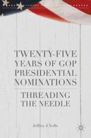 Twenty-Five Years of GOP Presidential Nominations: Threading the Needle 1137528583 Book Cover