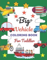 Big Vehicle Coloring Book For Toddler: This Book has Amazing Vehicle Stress Relief and Relaxing Coloring Pages B0915PKSTC Book Cover