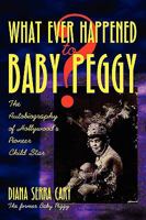 What Ever Happened to Baby Peggy: The Autobiography of Hollywood's Pioneer Child Star 159393310X Book Cover