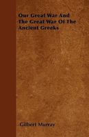 Our Great War and the Great War of the Ancient Greeks 1341754499 Book Cover