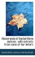 Some Memoranda Left By Rachel Maria Jackson: With Extracts From Some Of Her Letters 1432663127 Book Cover