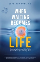 When Waiting Becomes Life : Encouraging Stories and Medical Advice from the Heart of an Infertility Doctor 1632968568 Book Cover