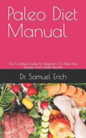 Paleo Diet Manual: The Complete Guide For Beginners On Paleo Diet, Recipes And Health Benefits B09FC87LV8 Book Cover
