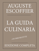 La guida culinaria: Auguste Escoffier: Edizione completa con più di 5000 ricette: Nuova traduzione (Italian Edition) B0CRLGJRXP Book Cover
