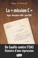 La mission C"": Alger, décembre 1961 - juin 1962 De Gaulle contre l'OAS. Histoire d'une répression (French Edition) B089CRZFF9 Book Cover